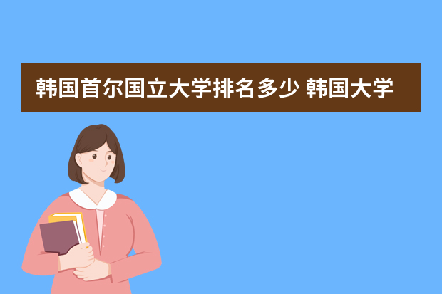 韩国首尔国立大学排名多少 韩国大学qs排名